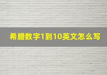 希腊数字1到10英文怎么写