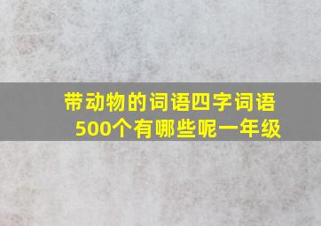 带动物的词语四字词语500个有哪些呢一年级