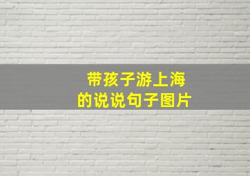 带孩子游上海的说说句子图片