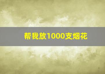 帮我放1000支烟花