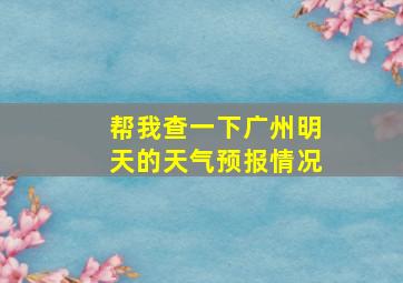 帮我查一下广州明天的天气预报情况