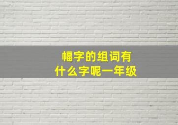 幅字的组词有什么字呢一年级