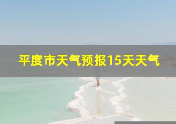 平度市天气预报15天天气