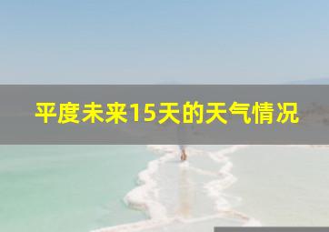 平度未来15天的天气情况