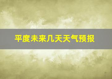 平度未来几天天气预报