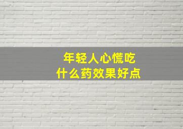 年轻人心慌吃什么药效果好点