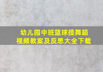 幼儿园中班篮球操舞蹈视频教案及反思大全下载