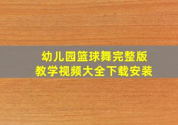 幼儿园篮球舞完整版教学视频大全下载安装