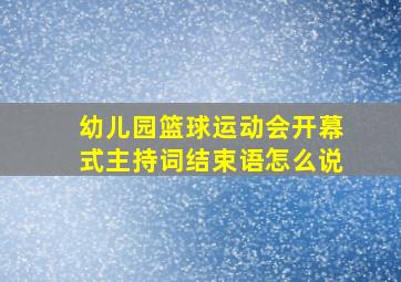 幼儿园篮球运动会开幕式主持词结束语怎么说