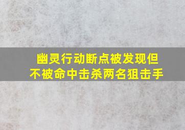 幽灵行动断点被发现但不被命中击杀两名狙击手