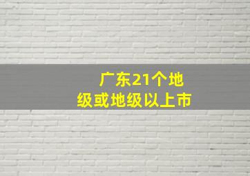 广东21个地级或地级以上市