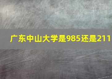 广东中山大学是985还是211