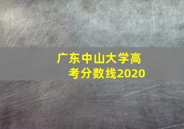 广东中山大学高考分数线2020