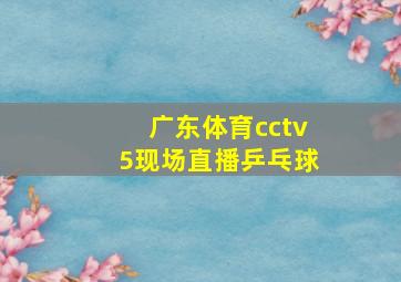 广东体育cctv5现场直播乒乓球