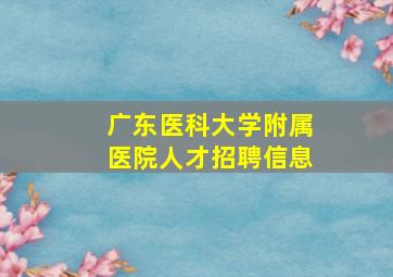 广东医科大学附属医院人才招聘信息