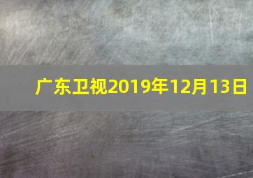 广东卫视2019年12月13日