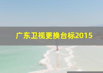 广东卫视更换台标2015