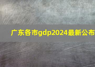 广东各市gdp2024最新公布