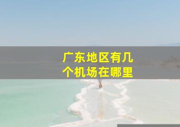 广东地区有几个机场在哪里