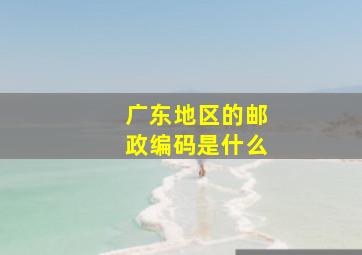 广东地区的邮政编码是什么