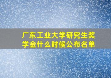 广东工业大学研究生奖学金什么时候公布名单