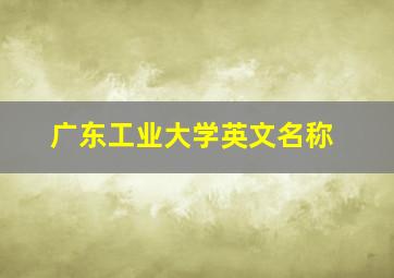 广东工业大学英文名称