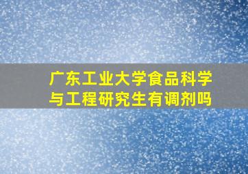 广东工业大学食品科学与工程研究生有调剂吗