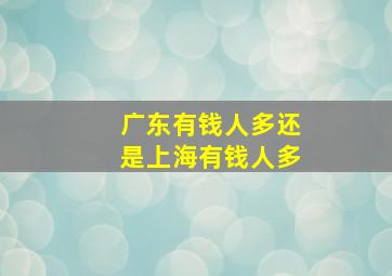 广东有钱人多还是上海有钱人多