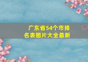 广东省54个市排名表图片大全最新