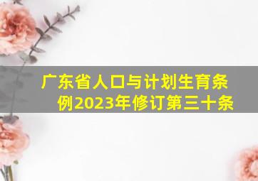 广东省人口与计划生育条例2023年修订第三十条