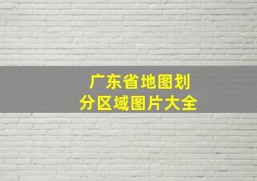 广东省地图划分区域图片大全