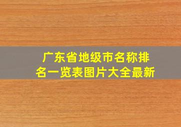 广东省地级市名称排名一览表图片大全最新