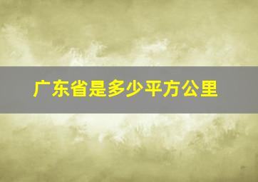 广东省是多少平方公里