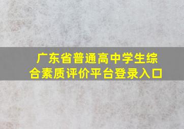 广东省普通高中学生综合素质评价平台登录入口