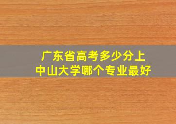 广东省高考多少分上中山大学哪个专业最好