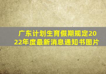 广东计划生育假期规定2022年度最新消息通知书图片