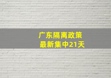 广东隔离政策最新集中21天