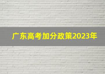 广东高考加分政策2023年