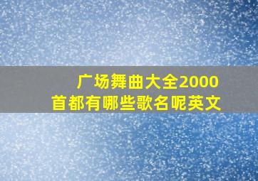 广场舞曲大全2000首都有哪些歌名呢英文