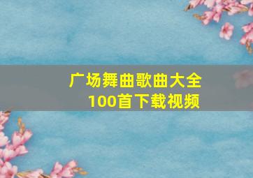 广场舞曲歌曲大全100首下载视频