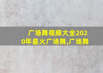 广场舞视频大全2020年最火广场舞,广场舞