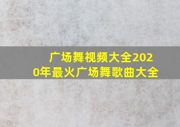 广场舞视频大全2020年最火广场舞歌曲大全