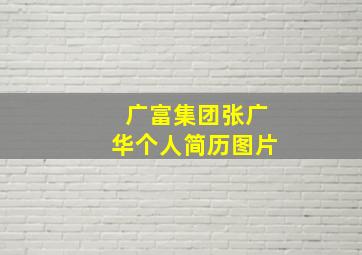 广富集团张广华个人简历图片