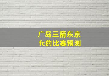 广岛三箭东京fc的比赛预测