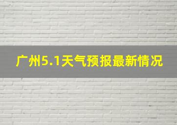 广州5.1天气预报最新情况