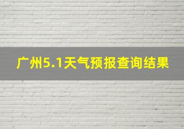 广州5.1天气预报查询结果