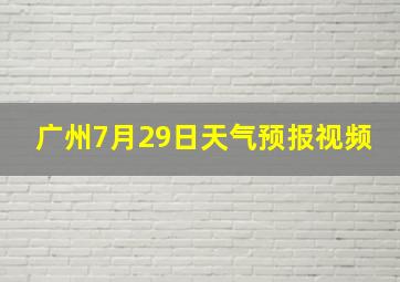 广州7月29日天气预报视频