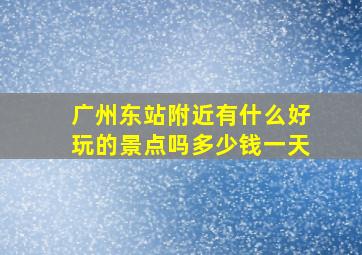 广州东站附近有什么好玩的景点吗多少钱一天