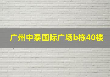 广州中泰国际广场b栋40楼