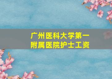 广州医科大学第一附属医院护士工资